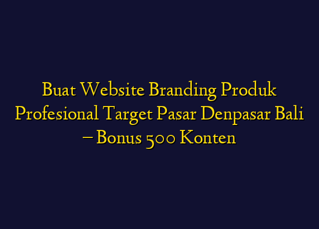 Buat Website Branding Produk Profesional Target Wilayah Denpasar Bali - Bonus 500 Konten
