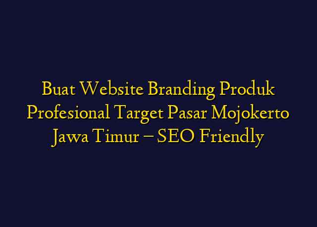 Buat Website Branding Produk Profesional Target Wilayah Mojokerto Jawa Timur - SEO Friendly