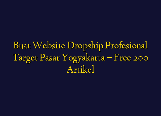 Buat Website Dropship Profesional Target Wilayah Yogyakarta - Free 200 Artikel