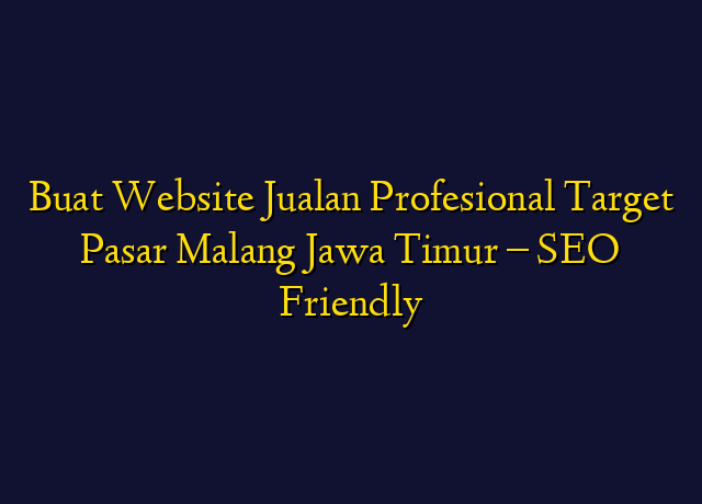 Buat Website Jualan Profesional Target Wilayah Malang Jawa Timur - SEO Friendly