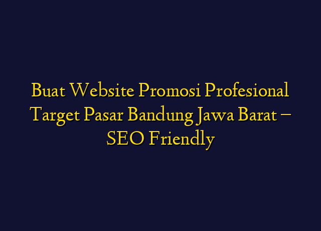 Buat Website Promosi Profesional Target Wilayah Bandung Jawa Barat - SEO Friendly