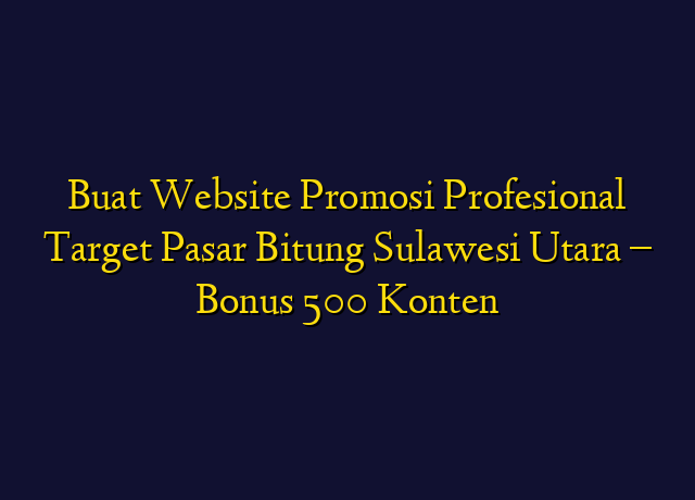 Buat Website Promosi Profesional Target Wilayah Bitung Sulawesi Utara - Bonus 500 Konten