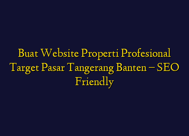 Buat Website Properti Profesional Target Wilayah Tangerang Banten - SEO Friendly