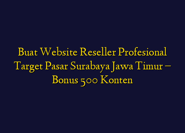Buat Website Reseller Profesional Target Wilayah Surabaya Jawa Timur - Bonus 500 Konten