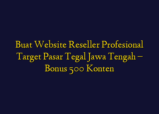 Buat Website Reseller Profesional Target Wilayah Tegal Jawa Tengah - Bonus 500 Konten