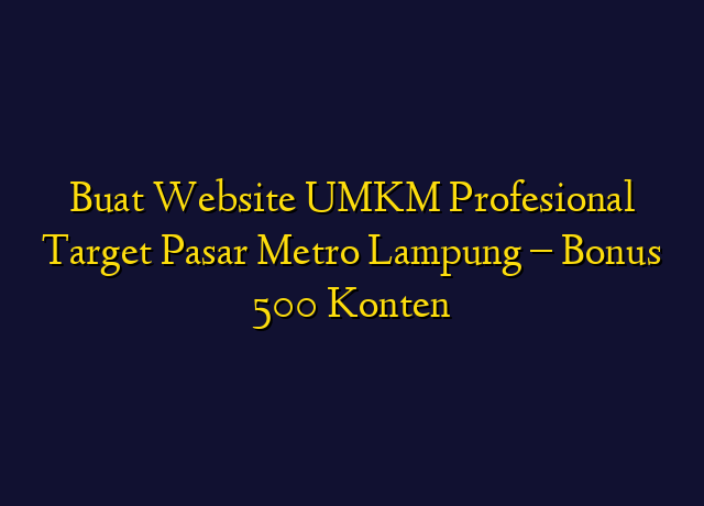 Buat Website UMKM Profesional Target Wilayah Metro Lampung - Bonus 500 Konten
