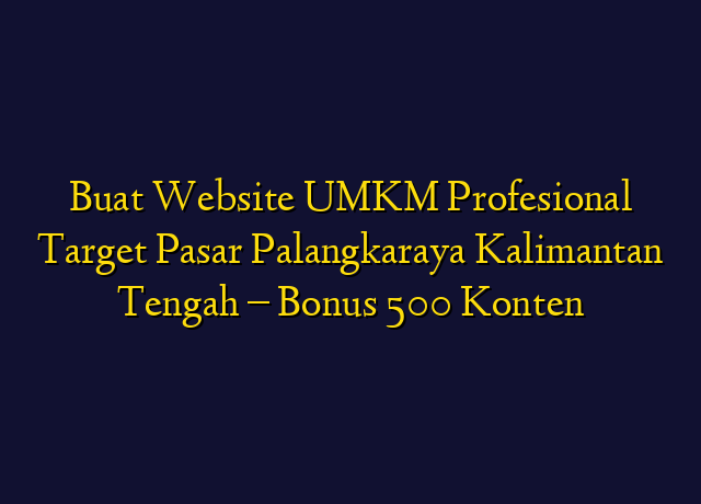 Buat Website UMKM Profesional Target Wilayah Palangkaraya Kalimantan Tengah - Bonus 500 Konten
