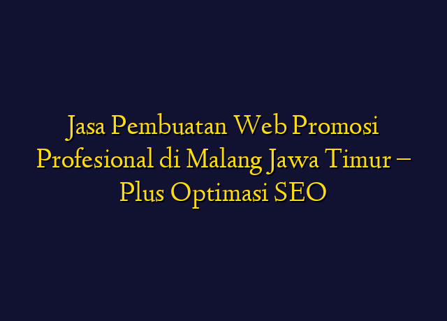 Jasa Pembuatan Web Promosi Profesional di Malang Jawa Timur - Plus Optimasi SEO