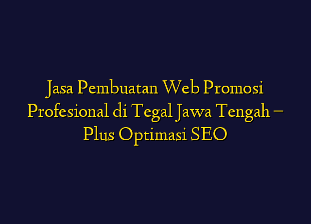 Jasa Pembuatan Web Promosi Profesional di Tegal Jawa Tengah - Plus Optimasi SEO