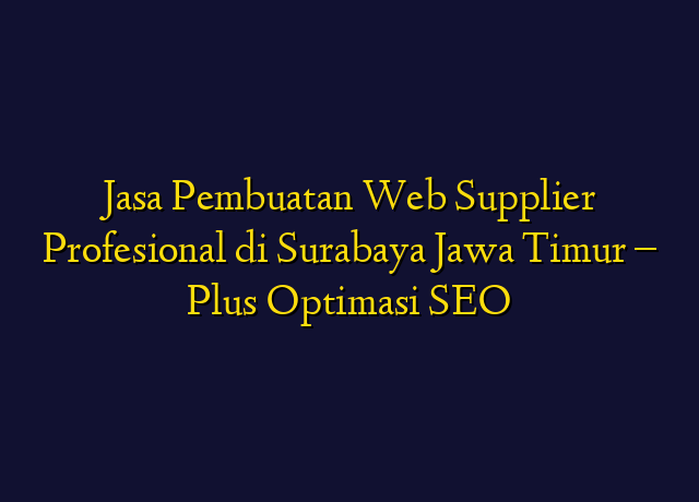 Jasa Pembuatan Web Supplier Profesional di Surabaya Jawa Timur - Plus Optimasi SEO