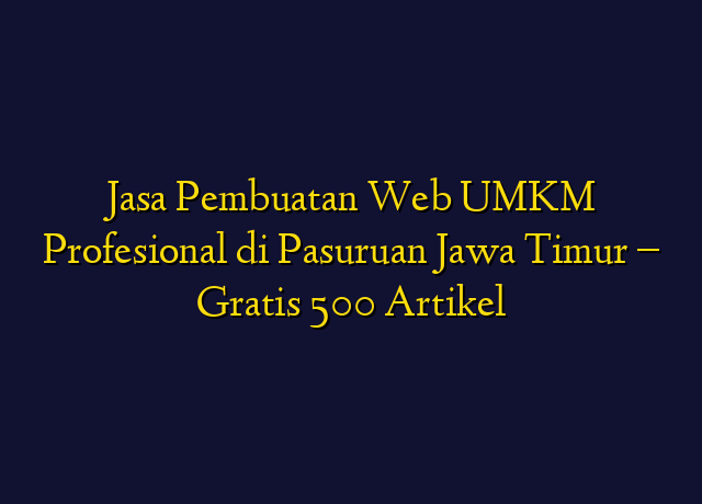 Jasa Pembuatan Web UMKM Profesional di Pasuruan Jawa Timur - Gratis 500 Artikel