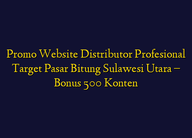 Promo Website Distributor Profesional Target Wilayah Bitung Sulawesi Utara - Bonus 500 Konten