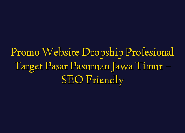 Promo Website Dropship Profesional Target Wilayah Pasuruan Jawa Timur - SEO Friendly