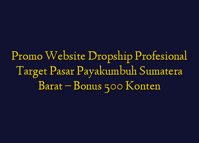 Promo Website Dropship Profesional Target Wilayah Payakumbuh Sumatera Barat - Bonus 500 Konten