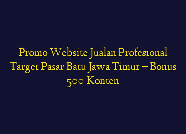 Promo Website Jualan Profesional Target Wilayah Batu Jawa Timur - Bonus 500 Konten