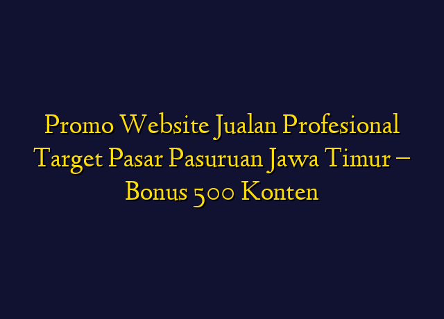 Promo Website Jualan Profesional Target Wilayah Pasuruan Jawa Timur - Bonus 500 Konten