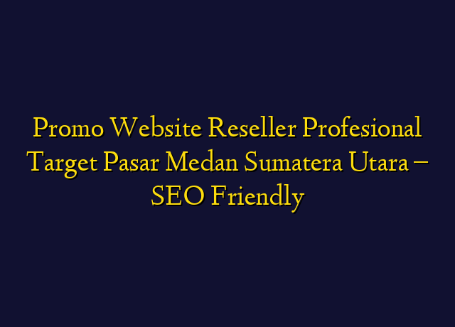 Promo Website Reseller Profesional Target Wilayah Medan Sumatera Utara - SEO Friendly
