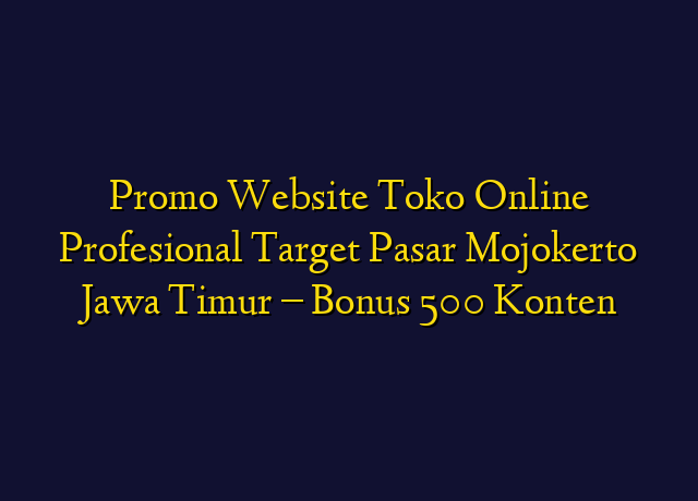 Promo Website Toko Online Profesional Target Wilayah Mojokerto Jawa Timur - Bonus 500 Konten