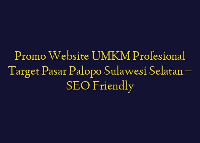 Promo Website UMKM Profesional Target Wilayah Palopo Sulawesi Selatan - SEO Friendly