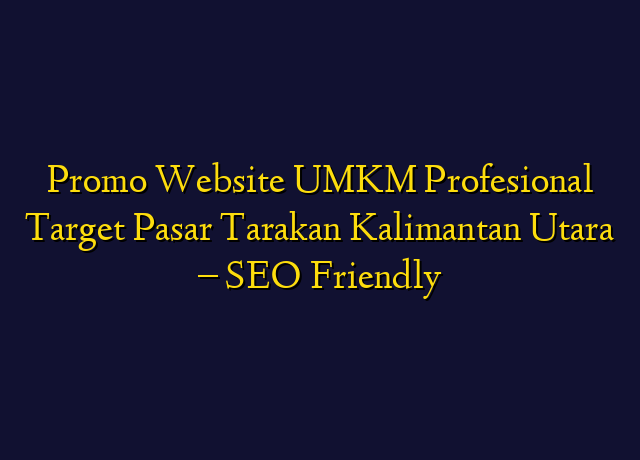 Promo Website UMKM Profesional Target Wilayah Tarakan Kalimantan Utara - SEO Friendly