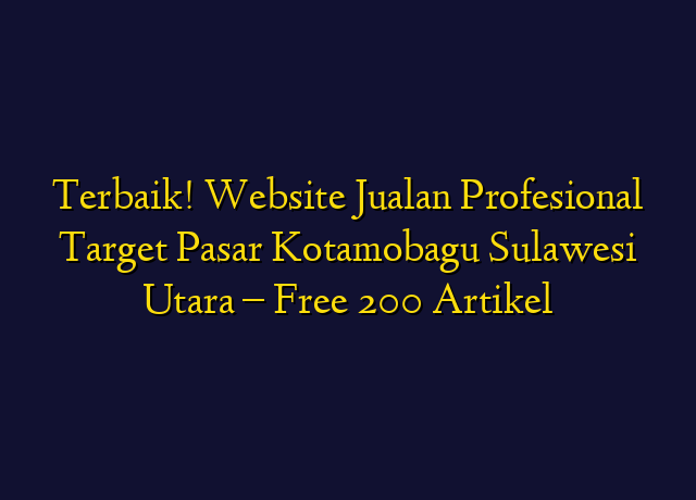 Terbaik! Website Jualan Profesional Target Wilayah Kotamobagu Sulawesi Utara - Free 200 Artikel