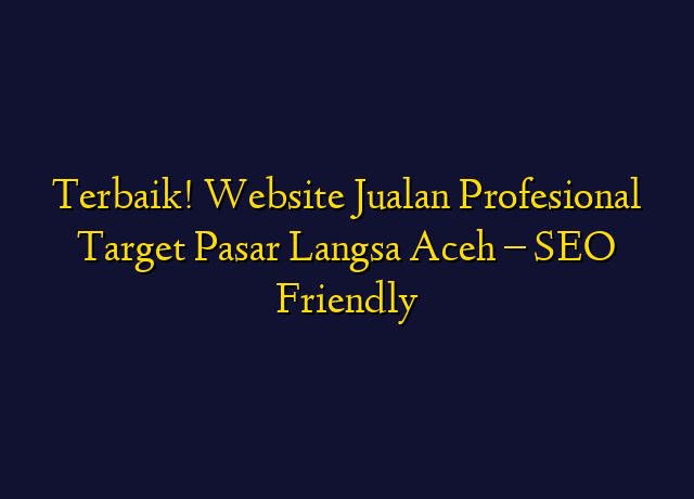 Terbaik! Website Jualan Profesional Target Wilayah Langsa Aceh - SEO Friendly