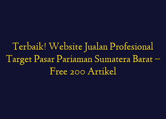 Terbaik! Website Jualan Profesional Target Wilayah Pariaman Sumatera Barat - Free 200 Artikel