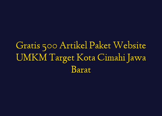Gratis 500 Artikel Paket Website UMKM Target Kota Cimahi Jawa Barat