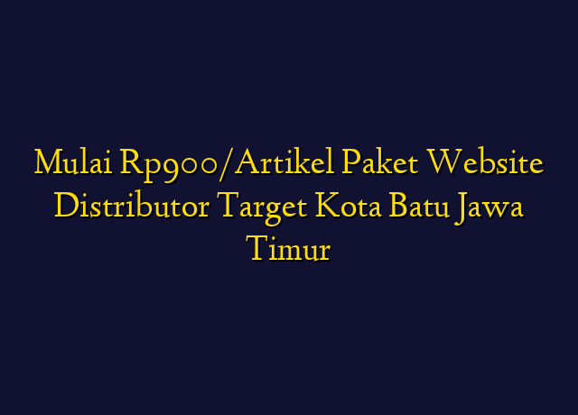 Mulai Rp900/Artikel Paket Website Distributor Target Kota Batu Jawa Timur