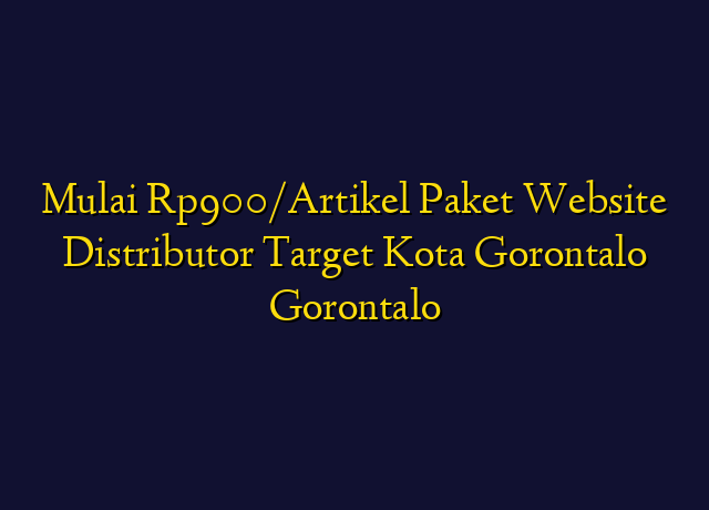 Mulai Rp900/Artikel Paket Website Distributor Target Kota Gorontalo Gorontalo