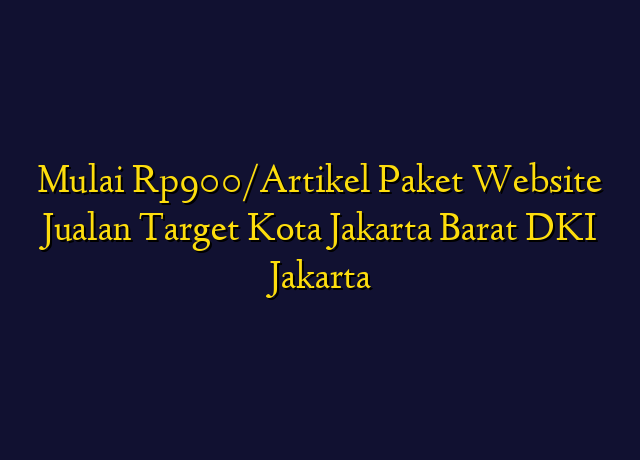 Mulai Rp900/Artikel Paket Website Jualan Target Kota Jakarta Barat DKI Jakarta