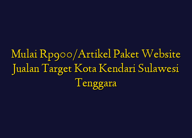 Mulai Rp900/Artikel Paket Website Jualan Target Kota Kendari Sulawesi Tenggara