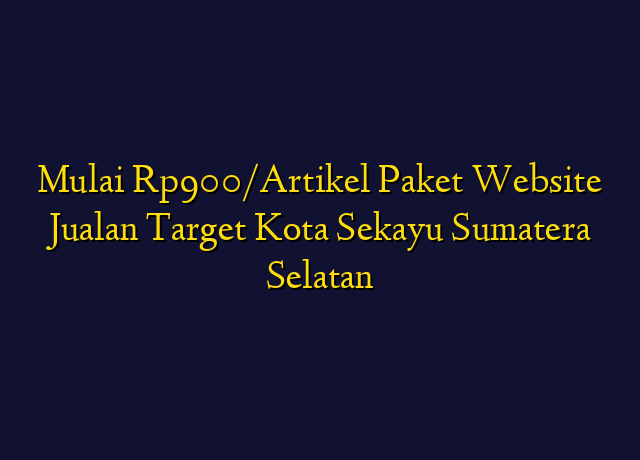 Mulai Rp900/Artikel Paket Website Jualan Target Kota Sekayu Sumatera Selatan