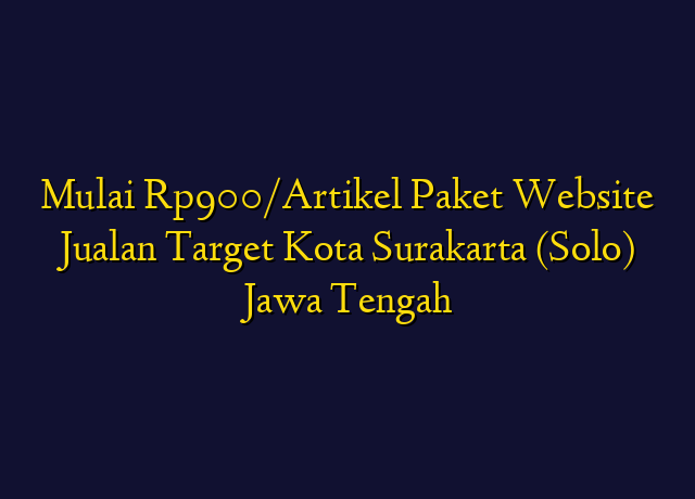 Mulai Rp900/Artikel Paket Website Jualan Target Kota Surakarta (Solo) Jawa Tengah