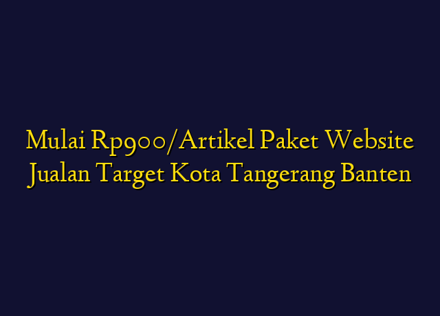 Mulai Rp900/Artikel Paket Website Jualan Target Kota Tangerang Banten