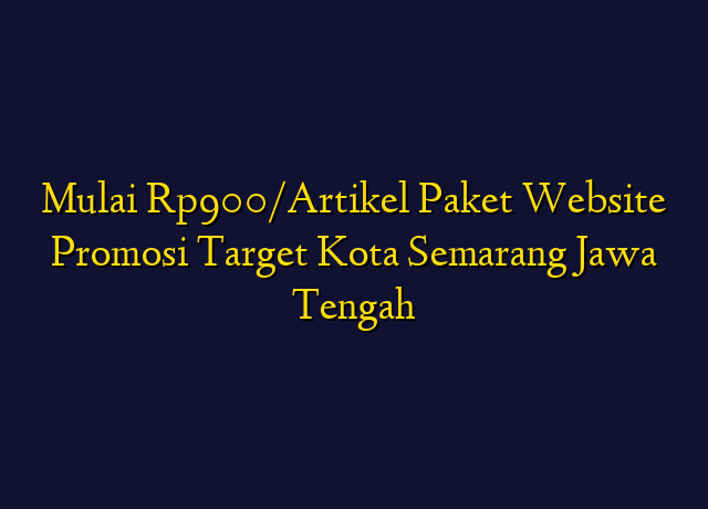 Mulai Rp900/Artikel Paket Website Promosi Target Kota Semarang Jawa Tengah