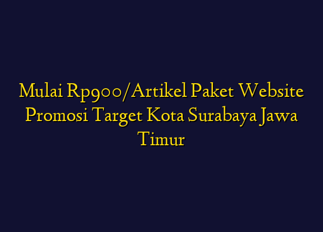 Mulai Rp900/Artikel Paket Website Promosi Target Kota Surabaya Jawa Timur