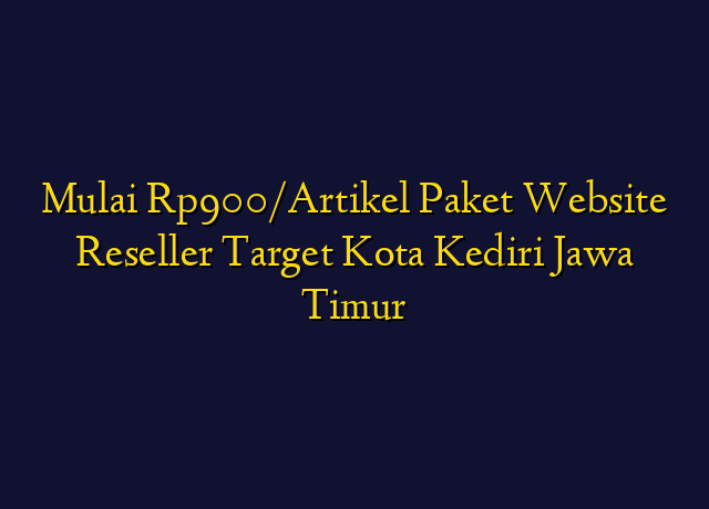 Mulai Rp900/Artikel Paket Website Reseller Target Kota Kediri Jawa Timur