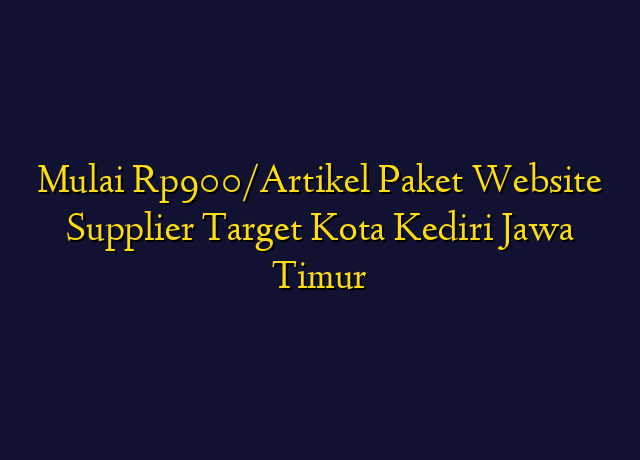 Mulai Rp900/Artikel Paket Website Supplier Target Kota Kediri Jawa Timur
