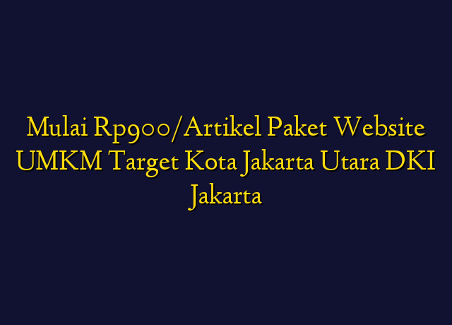 Mulai Rp900/Artikel Paket Website UMKM Target Kota Jakarta Utara DKI Jakarta