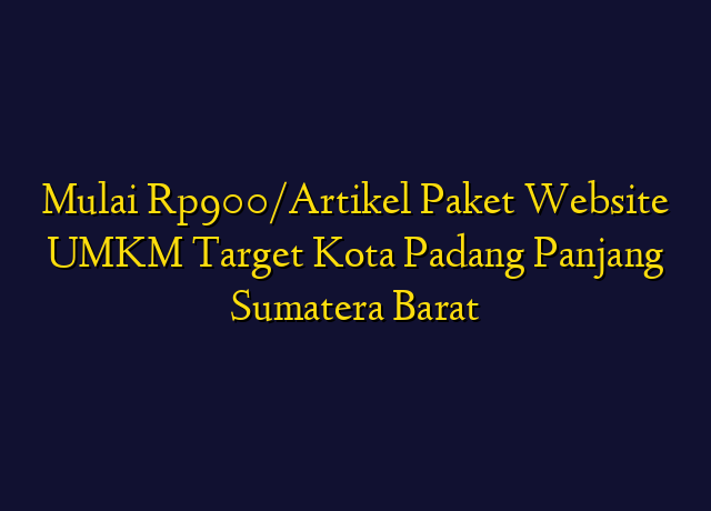 Mulai Rp900/Artikel Paket Website UMKM Target Kota Padang Panjang Sumatera Barat