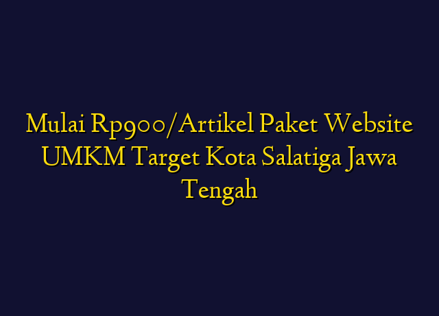 Mulai Rp900/Artikel Paket Website UMKM Target Kota Salatiga Jawa Tengah