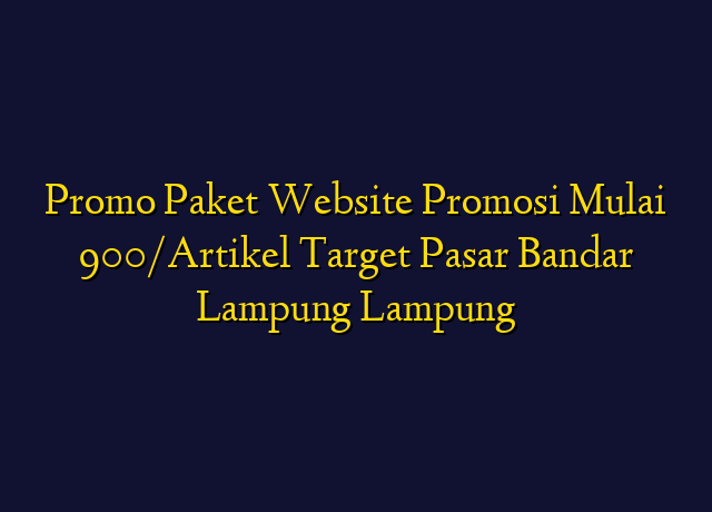 Promo Paket Website Promosi Mulai 900/Artikel Target Wilayah Bandar Lampung Lampung