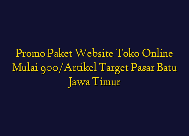 Promo Paket Website Toko Online Mulai 900/Artikel Target Wilayah Batu Jawa Timur