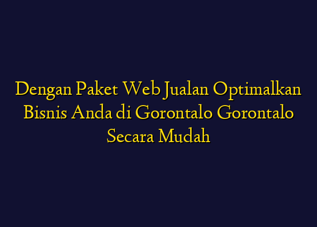 Dengan Paket Web Jualan Optimalkan Bisnis Anda di Gorontalo Gorontalo Secara Mudah