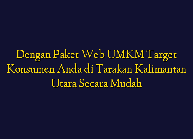 Dengan Paket Web UMKM Target Konsumen Anda di Tarakan Kalimantan Utara Secara Mudah