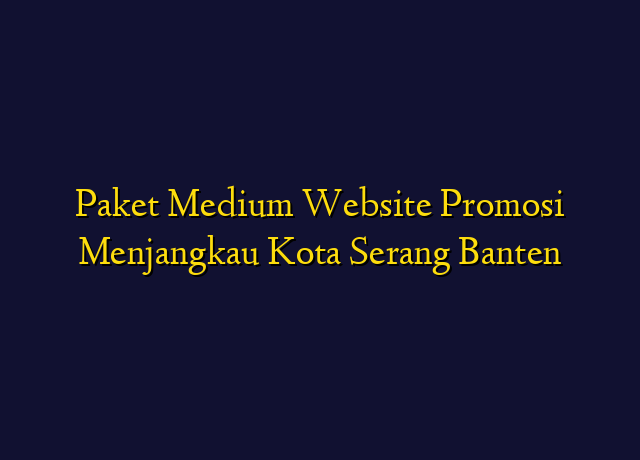 Paket Medium Website Promosi Menjangkau Kota Serang Banten