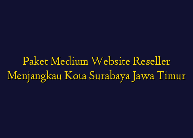 Paket Medium Website Reseller Menjangkau Kota Surabaya Jawa Timur