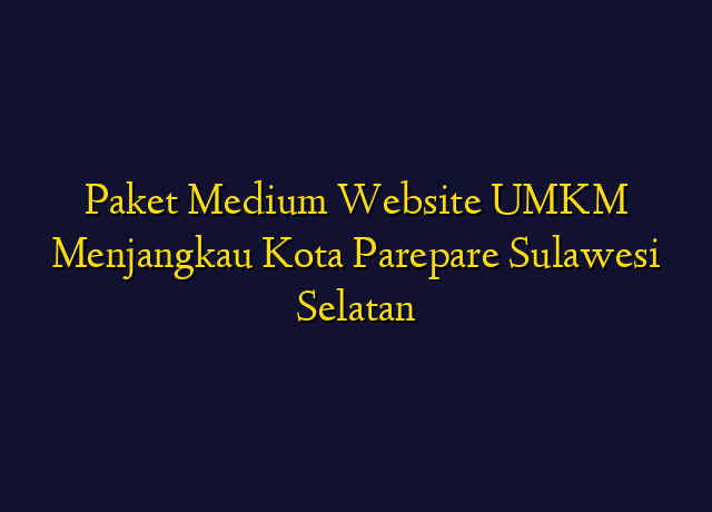 Paket Medium Website UMKM Menjangkau Kota Parepare Sulawesi Selatan