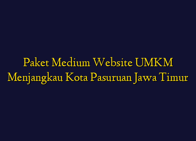 Paket Medium Website UMKM Menjangkau Kota Pasuruan Jawa Timur
